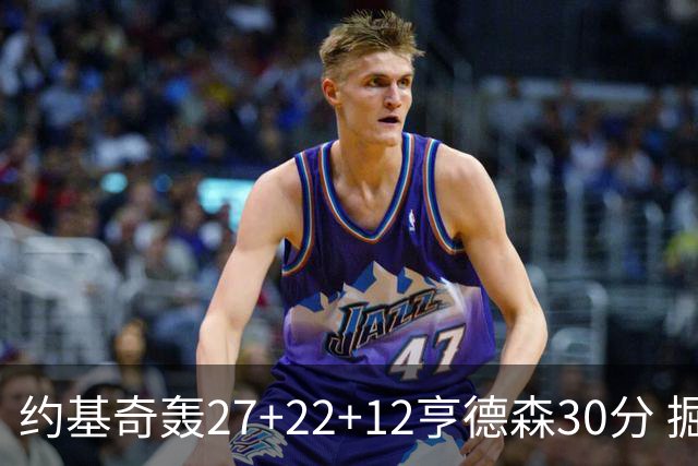 约基奇轰27+22+12亨德森30分 掘金力克开拓者
