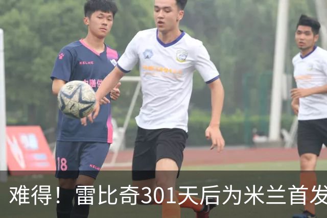 难得！雷比奇301天后为米兰首发 482天后为米兰进球